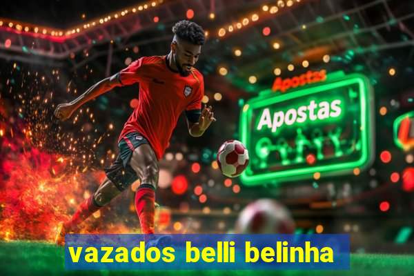 vazados belli belinha